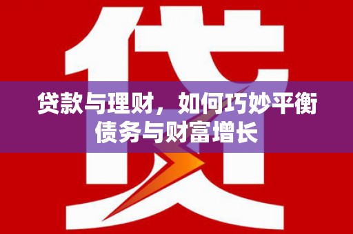 秀洲贷款与理财，如何巧妙平衡债务与财富增长