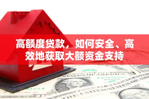 秀洲高额度贷款，如何安全、高效地获取大额资金支持