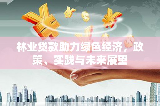 秀洲林业贷款助力绿色经济，政策、实践与未来展望