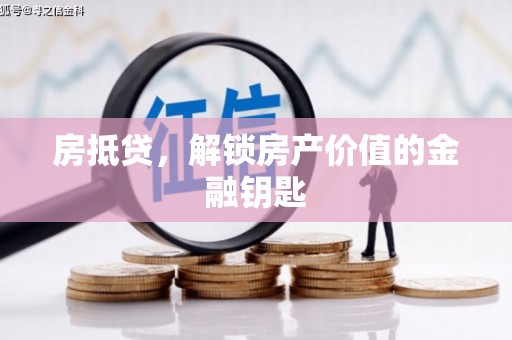 秀洲房抵贷，解锁房产价值的金融钥匙