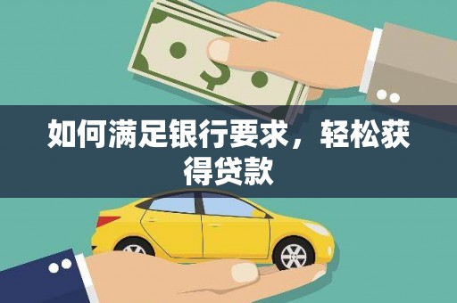 秀洲如何满足银行要求，轻松获得贷款