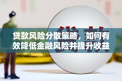 秀洲贷款风险分散策略，如何有效降低金融风险并提升收益