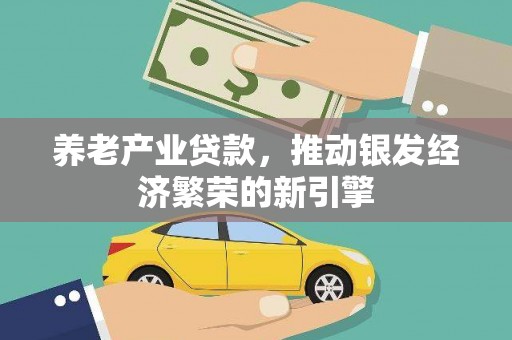 秀洲养老产业贷款，推动银发经济繁荣的新引擎