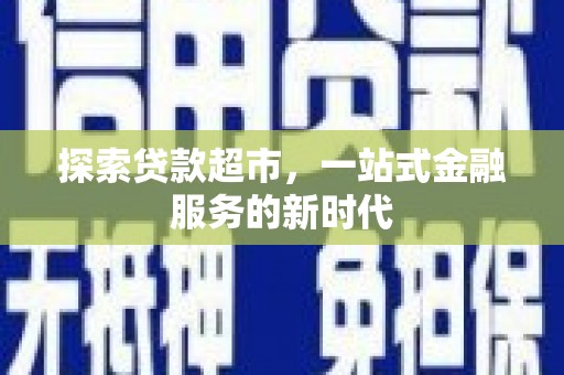 秀洲探索贷款超市，一站式金融服务的新时代
