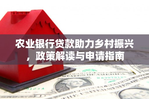 秀洲农业银行贷款助力乡村振兴，政策解读与申请指南