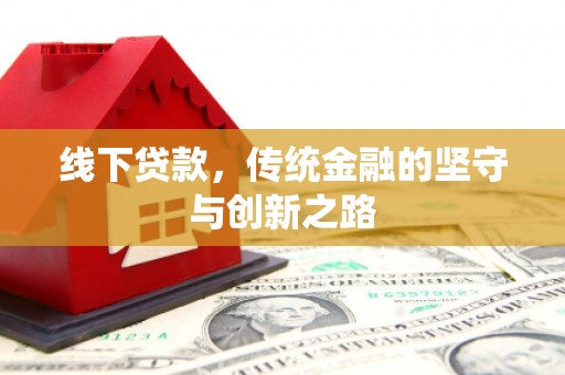 秀洲线下贷款，传统金融的坚守与创新之路