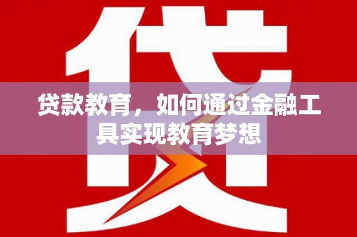 秀洲贷款教育，如何通过金融工具实现教育梦想
