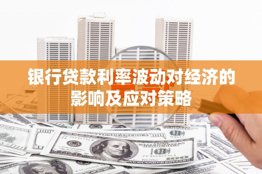 秀洲银行贷款利率波动对经济的影响及应对策略