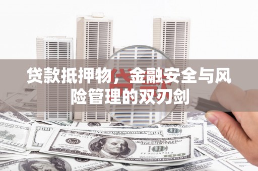 秀洲贷款抵押物，金融安全与风险管理的双刃剑