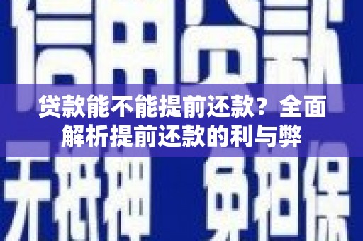 秀洲贷款能不能提前还款？全面解析提前还款的利与弊