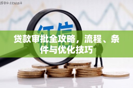 秀洲贷款审批全攻略，流程、条件与优化技巧
